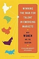 Winning The War for Talent in Emerging Markets: Why Women are the Solution
