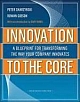 I nnovation to the Core: A Blueprint for Transforming the Way Your Company Innovates