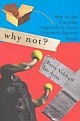 Why Not?: How to Use Everyday Ingenuity to Solve Problems Big and Small