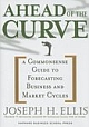 Ahead of the Curve: A Commonsense Guide to Forecasting Business and Market Cycles