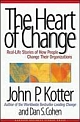 The Heart of Change: Real Life Stories of How People Change Their Organizations 