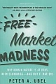 Free Market Madness: Why Human Nature Is at Odds with Economics--And Why It Matters 