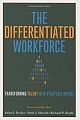 The Differentiated Workforce: Translating Talent Into Strategic Impact