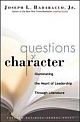 Questions of Character: Illuminating the Heart of Leadership Through Literature