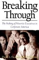 Breaking Through: The Making of Minority Execu- Tives in Corporate America