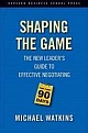 Shaping the Game: The New Leader`s Guide to Effective Negotiating
