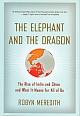 The Elephant and the Dragon:The Rise of India and China and What it Means for All of Us