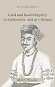 LAND AND LOCAL KINGSHIP IN EIGHTEENTH-CENTURY     BENGAL