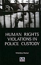 HUMAN RIGHTS VIOLATIONS - IN POLICE CUSTODY