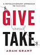 Give and Take : A Revolutionary Approach to Success