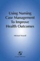 Using Nursing Case Management To Improve Health Outcomes