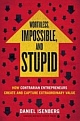 Worthless, Impossible and Stupid : How Contrarian Entrepreneurs Create and Capture Extraordinary Value