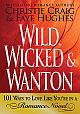 Wild, Wicked & Wanton: 101 Ways To Love Like You\`re In A Romance Novel