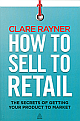 How to Sell to Retail: The Secrets of Getting Your Product to Market 