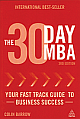 The 30 Day MBA: Your Fast Track Guide to Business Success 