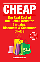 Cheap : The Real Cost of the Global Trend For Bargains, Discounts & Consumer Choice 