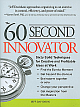 The 60 Second Innovator: Sixty Solid Techniques for Creative and Profitable Ideas at Work