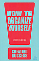 How to Organize Yourself:Creating Success, 4/e