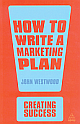 How to Write a Marketing Plan:Creating Success, 4/e