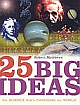 25 Big Ideas: The Science That`s Changing Our World 01