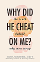 Why Did He Cheat On Me?: The Truth Behind Why Men Stray 