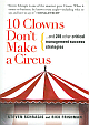 10 Clowns Don`t Make a Circus: And 249 Other Critical Management Success Strategies
