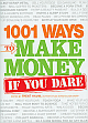 1001 Ways To Make Money: If You Dare