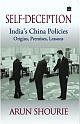 Self Deception : India`s China Policies Origins, Premises, Lessons