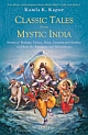 Classic Tales from Mystic India : Stories of Brahma, Vishnu, Shiva, Ganesha and Krishna and from the Ramayana and Mahabharata