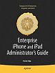 Enterprise iPhone and iPad Administrator`s Guide