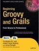 Beginning Groovy and Grails: From Novice to Professional