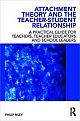 Attachment Theory and the Teacher-Student Relationship: A Practical Guide for Teachers, Teacher Educators and School Leaders 