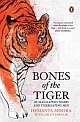 Bones of the Tiger : Of Man-Eating Tigers and Tiger-Eating Men