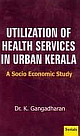 Utilization Of Health Services In Urban Kerala: A Socio Economic Study