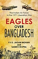 Eagles Over Bangladesh: The Indian Air Force in The 1971 Liberation War