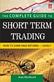 The Complete Guide to Short Term Trading : How to Earn High Returns - Safely 