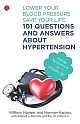 101 Questions and Answers About Hypertension: Lower Your Blood Pressure Save Your Life 