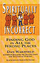 Spiritually Incorrect: Finding God in All The Wrong Places 
