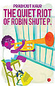 The Quiet Riot of Robin Shute P. 