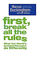 FIRST, BREAK ALL THE RULES : WHAT THE WORLD`S GREATEST MANAGERS DO DIFFERENTLY