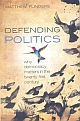 Defending Politics: Why Democracy Matters in the Twenty-First Century 