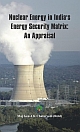 Nuclear Energy in India`s Energy Security Matrix- An Appraisal