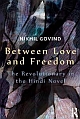 Between Love and Freedom : The Revolutionary in the Hindi Novel 