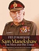 Field Marshal Sam Manekshaw : The Man and His Times