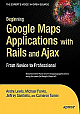 Beginning Google Maps Applications With Rails And Ajax: From Novice To Professional