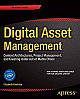 Digital Asset Management: Content Architectures, Project Management, and Creating Order out of Media Chaos