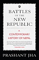 BATTLES OF THE NEW REPUBLIC: A CONTEMPORARY HISTORY OF NEPAL 