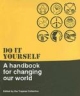 Do it Yourself: A Handbook for Changing Our World