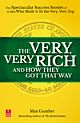 The Very, Very Rich and How They Got That Way : The Spectacular Success Stories of 15 Men Who Made It to the Very, Very Top