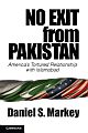 No Exit from Pakistan - America`s Tortured Relationship with Islamabad